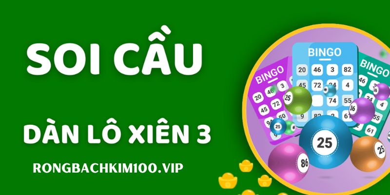 Giới thiệu soi cầu lô xiên 3 đang được nhiều anh em ưa dùng