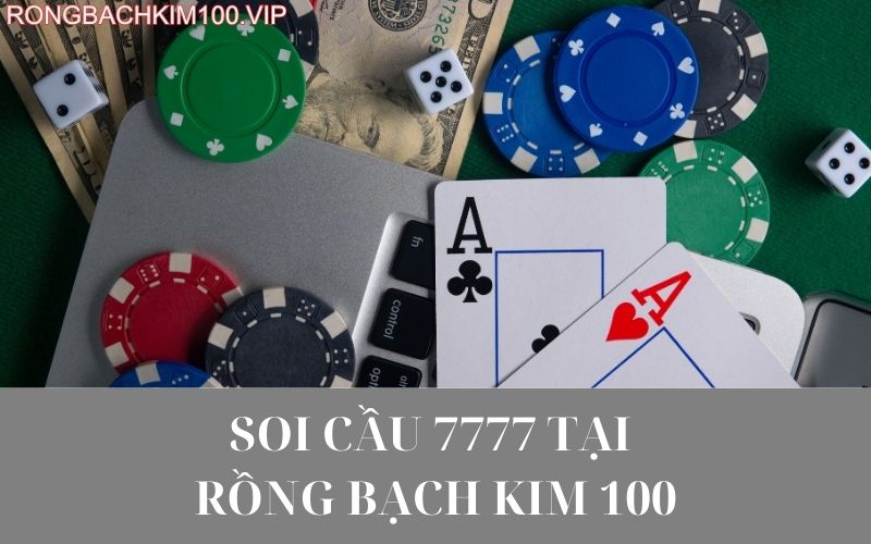 Soi cầu 7777 tại rồng bạch kim 100